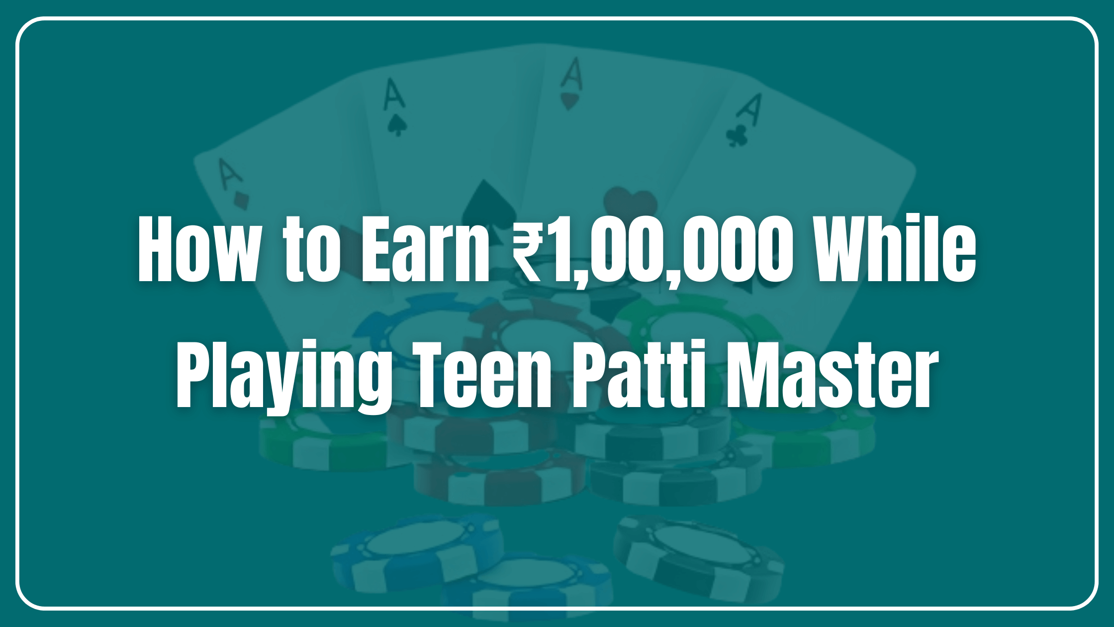 How to Earn ₹1,00,000 While Playing Teen Patti Master